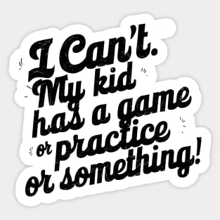 I can't my kid has a game or practice or something.. tee shirt Sticker